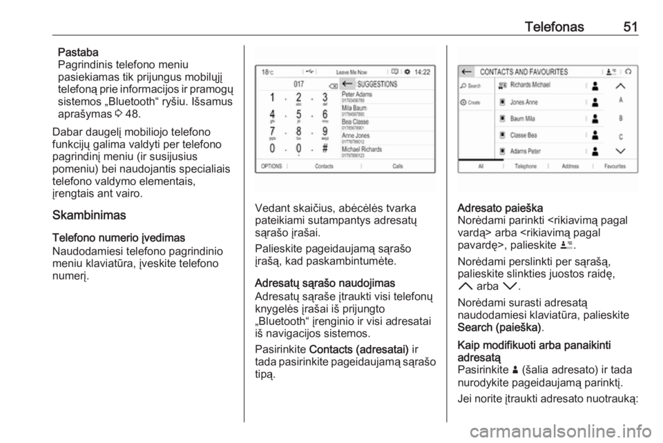 OPEL GRANDLAND X 2018  Informacijos ir pramogų sistemos vadovas (in Lithuanian) Telefonas51Pastaba
Pagrindinis telefono meniu
pasiekiamas tik prijungus mobilųjį
telefoną prie informacijos ir pramogų
sistemos „Bluetooth“ ryšiu. Išsamus
aprašymas  3 48.
Dabar daugelį mo