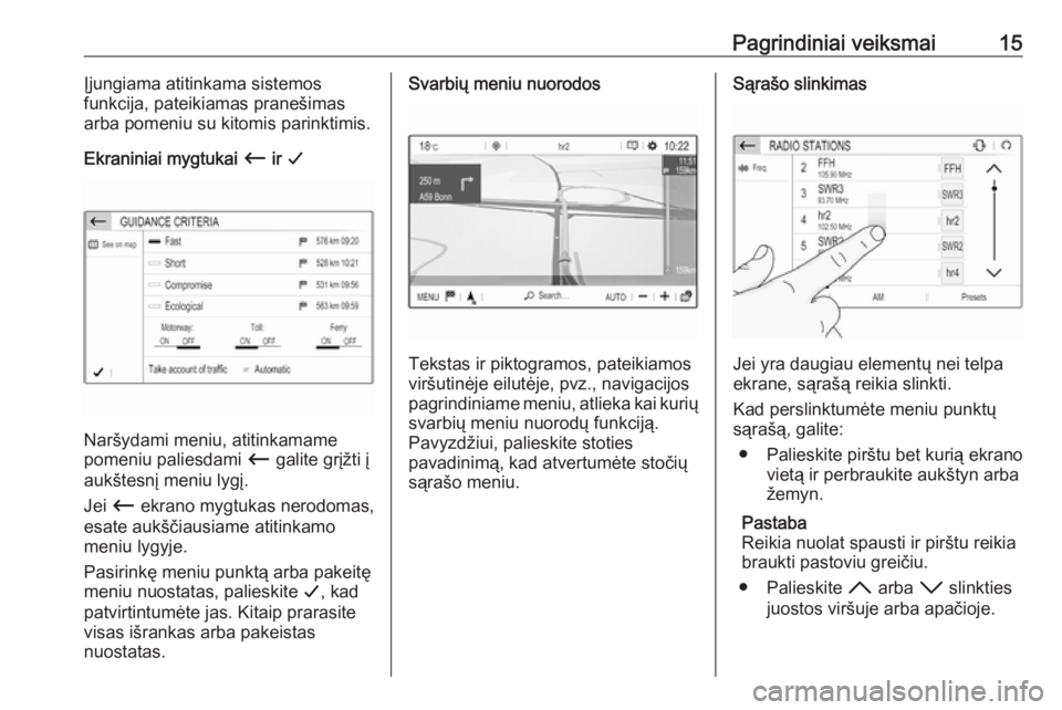 OPEL GRANDLAND X 2018.5  Informacijos ir pramogų sistemos vadovas (in Lithuanian) Pagrindiniai veiksmai15Įjungiama atitinkama sistemos
funkcija, pateikiamas pranešimas
arba pomeniu su kitomis parinktimis.
Ekraniniai mygtukai  Ù ir G
Naršydami meniu, atitinkamame
pomeniu paliesd