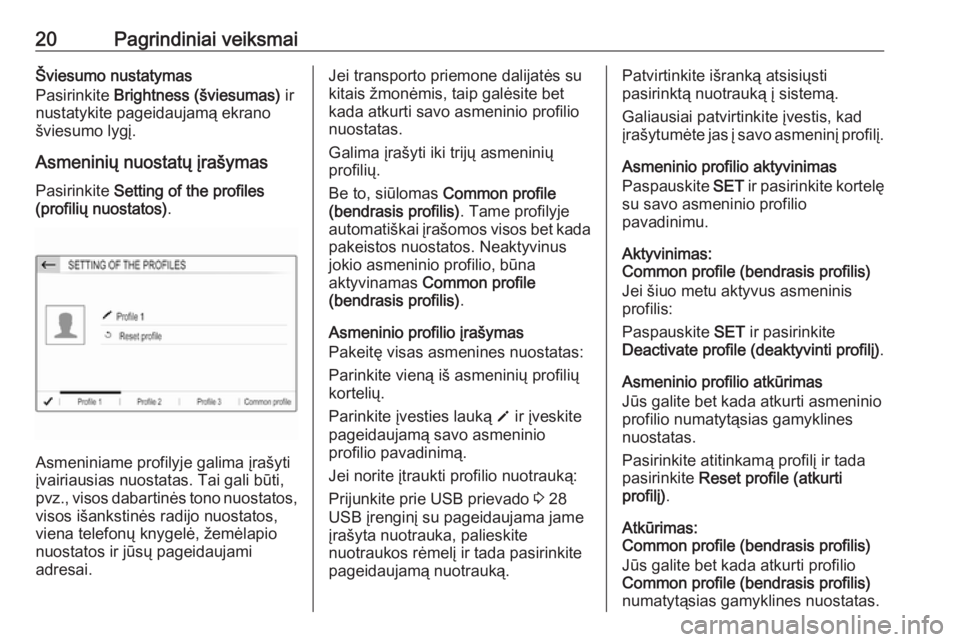 OPEL GRANDLAND X 2018.5  Informacijos ir pramogų sistemos vadovas (in Lithuanian) 20Pagrindiniai veiksmaiŠviesumo nustatymas
Pasirinkite  Brightness (šviesumas)  ir
nustatykite pageidaujamą ekrano
šviesumo lygį.
Asmeninių nuostatų įrašymas Pasirinkite  Setting of the profi