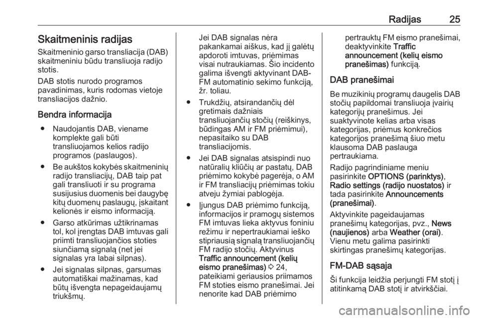 OPEL GRANDLAND X 2018.5  Informacijos ir pramogų sistemos vadovas (in Lithuanian) Radijas25Skaitmeninis radijas
Skaitmeninio garso transliacija (DAB) skaitmeniniu būdu transliuoja radijo
stotis.
DAB stotis nurodo programos
pavadinimas, kuris rodomas vietoje
transliacijos dažnio.
