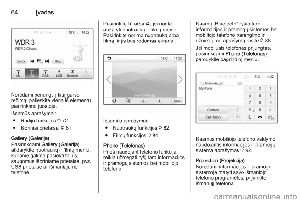 OPEL GRANDLAND X 2018.5  Informacijos ir pramogų sistemos vadovas (in Lithuanian) 64Įvadas
Norėdami perjungti į kitą garso
režimą: palieskite vieną iš elementų
pasirinkimo juostoje.
Išsamūs aprašymai: ● Radijo funkcijos  3 72
● Išoriniai prietaisai  3 81
Gallery (G