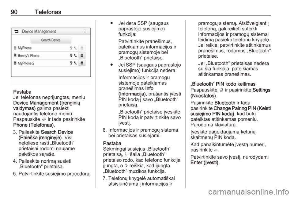 OPEL GRANDLAND X 2018.5  Informacijos ir pramogų sistemos vadovas (in Lithuanian) 90Telefonas
Pastaba
Jei telefonas neprijungtas, meniu
Device Management (Įrenginių
valdymas)  galima pasiekti
naudojantis telefono meniu:
Paspauskite  ; ir tada pasirinkite
Phone (Telefonas) .
3. Pa