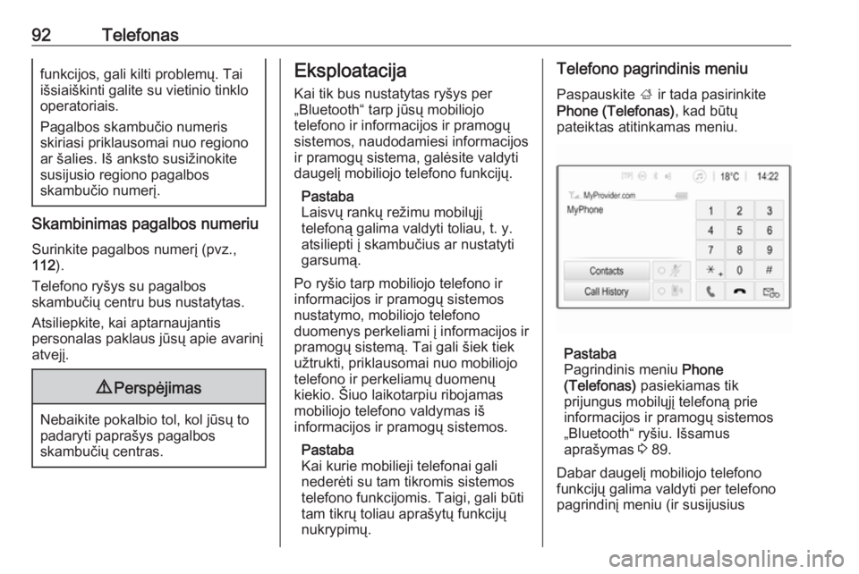 OPEL GRANDLAND X 2018.5  Informacijos ir pramogų sistemos vadovas (in Lithuanian) 92Telefonasfunkcijos, gali kilti problemų. Tai
išsiaiškinti galite su vietinio tinklo
operatoriais.
Pagalbos skambučio numeris
skiriasi priklausomai nuo regiono
ar šalies. Iš anksto susižinokit