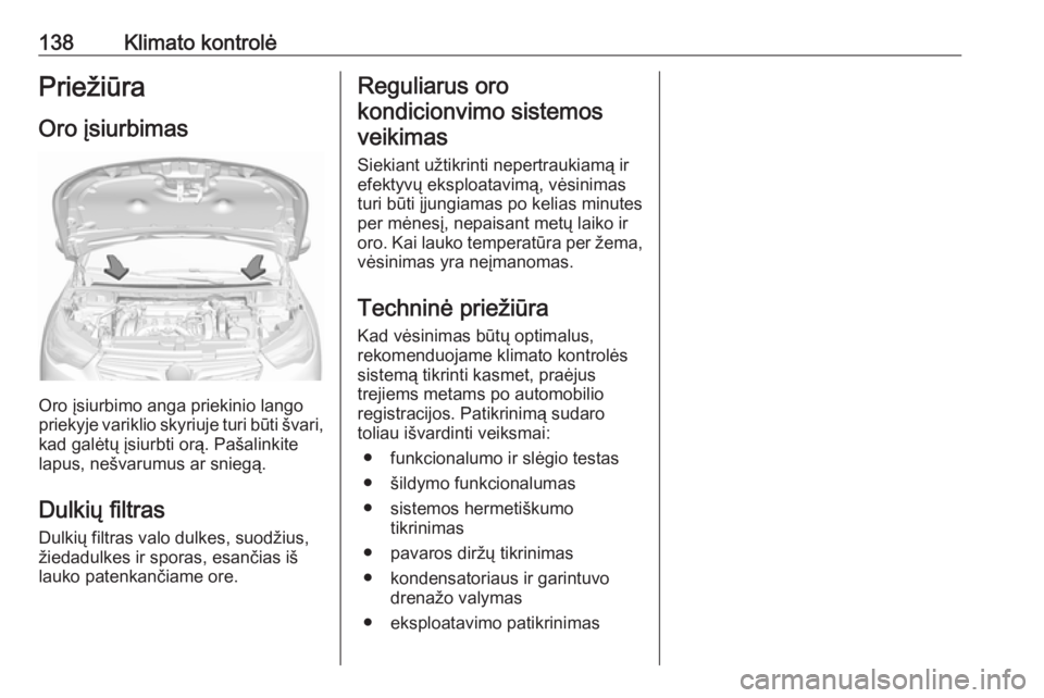 OPEL GRANDLAND X 2018.5 Savininko vadovas (in Lithuanian) 138Klimato kontrolėPriežiūraOro įsiurbimas
Oro įsiurbimo anga priekinio lango
priekyje variklio skyriuje turi būti švari,
kad galėtų įsiurbti orą. Pašalinkite
lapus, nešvarumus ar sniegą OPEL GRANDLAND X 2018.5 Savininko vadovas (in Lithuanian) 138Klimato kontrolėPriežiūraOro įsiurbimas
Oro įsiurbimo anga priekinio lango
priekyje variklio skyriuje turi būti švari,
kad galėtų įsiurbti orą. Pašalinkite
lapus, nešvarumus ar sniegą