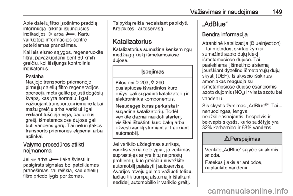 OPEL GRANDLAND X 2018.5  Savininko vadovas (in Lithuanian) Važiavimas ir naudojimas149Apie dalelių filtro įsotinimo pradžiąinformuoja laikinai įsijungusios
indikacijos  % arba  H. Kartu
vairuotojo informacijos centre
pateikiamas pranešimas.
Kai leis ei