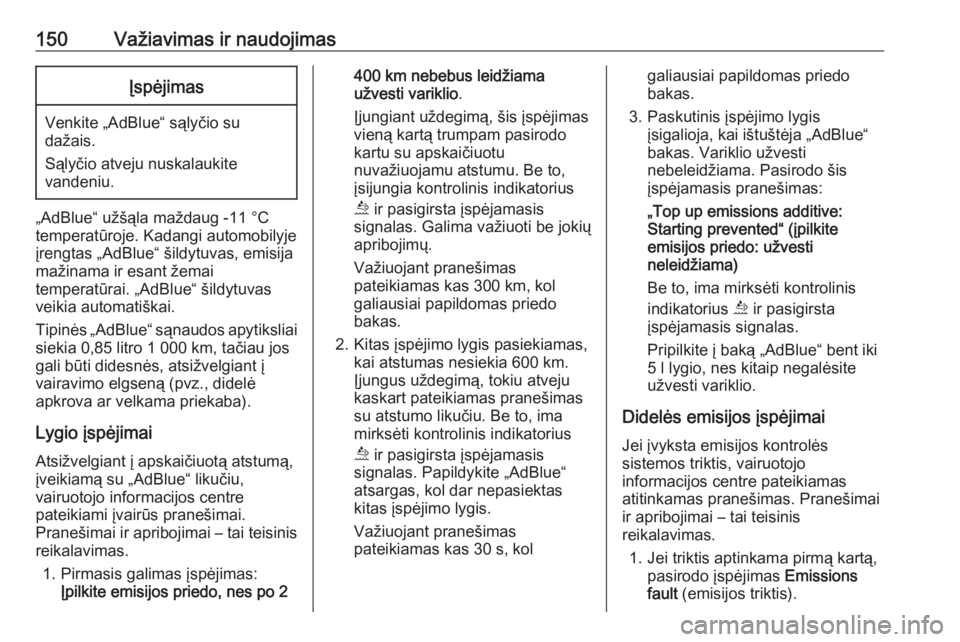 OPEL GRANDLAND X 2018.5  Savininko vadovas (in Lithuanian) 150Važiavimas ir naudojimasĮspėjimas
Venkite „AdBlue“ sąlyčio su
dažais.
Sąlyčio atveju nuskalaukite
vandeniu.
„AdBlue“ užšąla maždaug -11 °C
temperatūroje. Kadangi automobilyje
