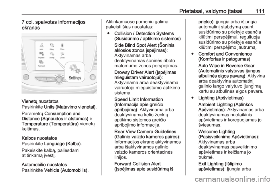 OPEL GRANDLAND X 2018.75  Savininko vadovas (in Lithuanian) Prietaisai, valdymo įtaisai1117 col. spalvotas informacijos
ekranas
Vienetų nuostatos
Pasirinkite  Units (Matavimo vienetai) .
Parametrų  Consumption and
Distance (Sąnaudos ir atstumas)  ir
Temper