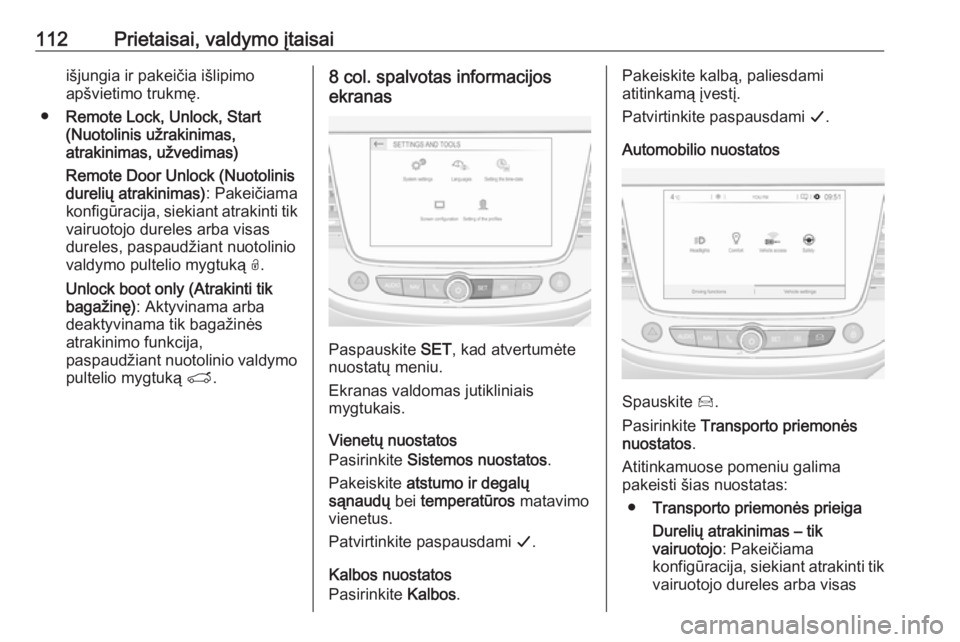 OPEL GRANDLAND X 2018.75  Savininko vadovas (in Lithuanian) 112Prietaisai, valdymo įtaisaiišjungia ir pakeičia išlipimo
apšvietimo trukmę.
● Remote Lock, Unlock, Start
(Nuotolinis užrakinimas,
atrakinimas, užvedimas)
Remote Door Unlock (Nuotolinis du