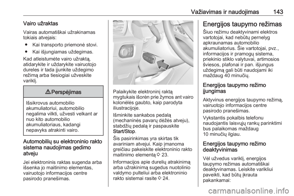 OPEL GRANDLAND X 2018.75  Savininko vadovas (in Lithuanian) Važiavimas ir naudojimas143Vairo užraktasVairas automatiškai užrakinamas
tokiais atvejais:
● Kai transporto priemonė stovi.
● Kai išjungiamas uždegimas.
Kad atleistumėte vairo užraktą,
a