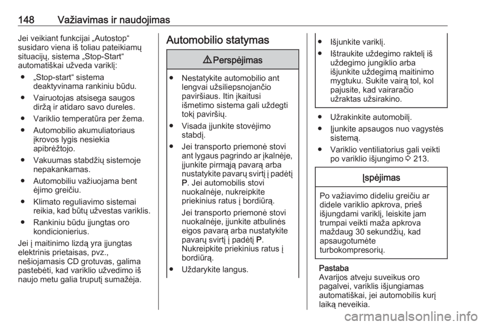 OPEL GRANDLAND X 2018.75  Savininko vadovas (in Lithuanian) 148Važiavimas ir naudojimasJei veikiant funkcijai „Autostop“
susidaro viena iš toliau pateikiamų
situacijų, sistema „Stop-Start“
automatiškai užveda variklį:
● „Stop-start“ sistem