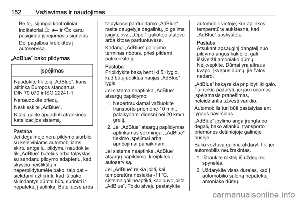 OPEL GRANDLAND X 2018.75  Savininko vadovas (in Lithuanian) 152Važiavimas ir naudojimasBe to, įsijungia kontroliniai
indikatoriai  u, R  ir Z ; kartu
pasigirsta įspėjamasis signalas.
Dėl pagalbos kreipkitės į
autoservisą.
„AdBlue“ bako pildymasĮsp