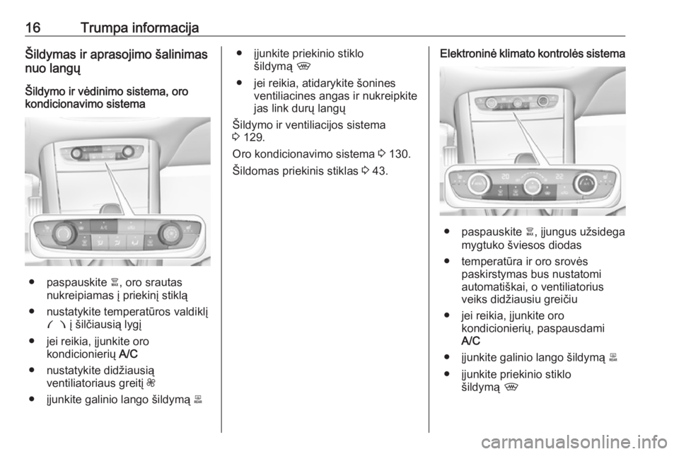 OPEL GRANDLAND X 2018.75  Savininko vadovas (in Lithuanian) 16Trumpa informacijaŠildymas ir aprasojimo šalinimas
nuo langų
Šildymo ir vėdinimo sistema, oro
kondicionavimo sistema
● paspauskite  à, oro srautas
nukreipiamas į priekinį stiklą
● nusta
