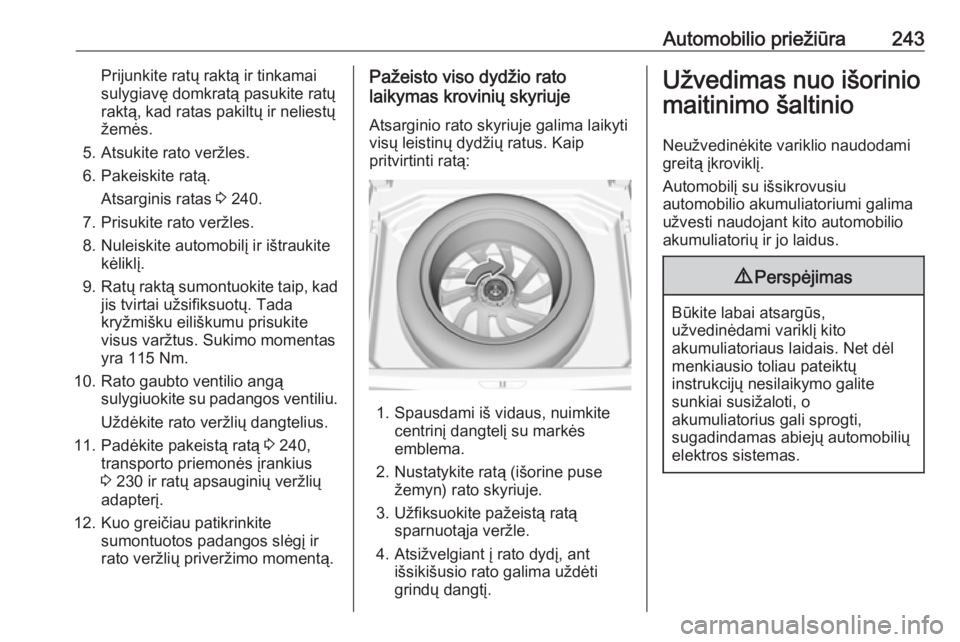 OPEL GRANDLAND X 2018.75  Savininko vadovas (in Lithuanian) Automobilio priežiūra243Prijunkite ratų raktą ir tinkamai
sulygiavę domkratą pasukite ratų
raktą, kad ratas pakiltų ir neliestų
žemės.
5. Atsukite rato veržles.
6. Pakeiskite ratą. Atsar