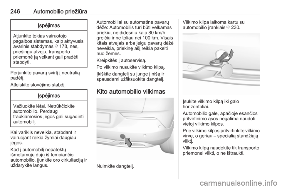 OPEL GRANDLAND X 2018.75  Savininko vadovas (in Lithuanian) 246Automobilio priežiūraĮspėjimas
Atjunkite tokias vairuotojo
pagalbos sistemas, kaip aktyvusis avarinis stabdymas  3 178, nes,
priešingu atveju, transporto
priemonė ją velkant gali pradėti
st