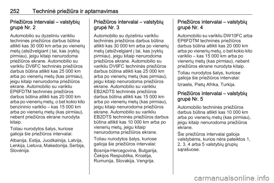 OPEL GRANDLAND X 2018.75  Savininko vadovas (in Lithuanian) 252Techninė priežiūra ir aptarnavimasPriežiūros intervalai – valstybių
grupė Nr. 2
Automobilio su dyzeliniu varikliu
techninės priežiūros darbus būtina
atlikti kas 30 000 km arba po viene