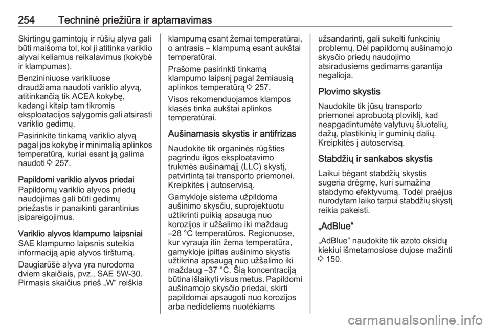 OPEL GRANDLAND X 2018.75  Savininko vadovas (in Lithuanian) 254Techninė priežiūra ir aptarnavimasSkirtingų gamintojų ir rūšių alyva gali
būti maišoma tol, kol ji atitinka variklio
alyvai keliamus reikalavimus (kokybė ir klampumas).
Benzininiuose var