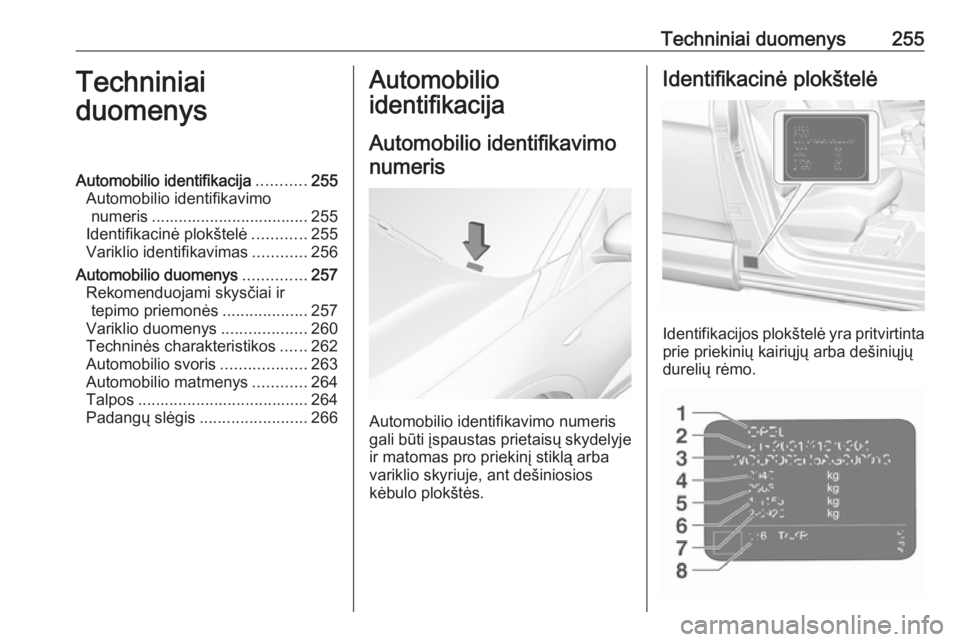 OPEL GRANDLAND X 2018.75  Savininko vadovas (in Lithuanian) Techniniai duomenys255Techniniai
duomenysAutomobilio identifikacija ...........255
Automobilio identifikavimo numeris ................................... 255
Identifikacinė plokštelė ............25