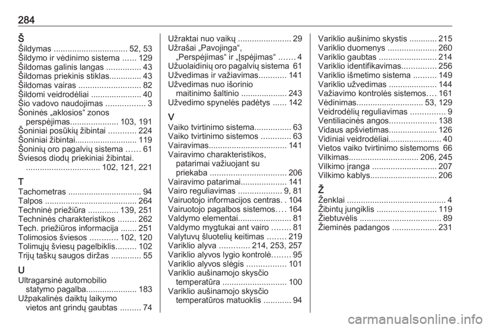 OPEL GRANDLAND X 2018.75  Savininko vadovas (in Lithuanian) 284ŠŠildymas  ................................ 52, 53
Šildymo ir vėdinimo sistema  ......129
Šildomas galinis langas  ...............43
Šildomas priekinis stiklas.............. 43
Šildomas vair