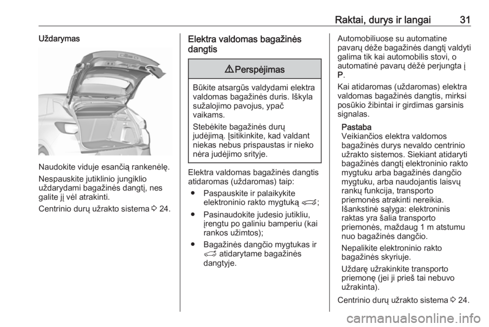 OPEL GRANDLAND X 2018.75  Savininko vadovas (in Lithuanian) Raktai, durys ir langai31Uždarymas
Naudokite viduje esančią rankenėlę.
Nespauskite jutiklinio jungiklio
uždarydami bagažinės dangtį, nes
galite jį vėl atrakinti.
Centrinio durų užrakto si