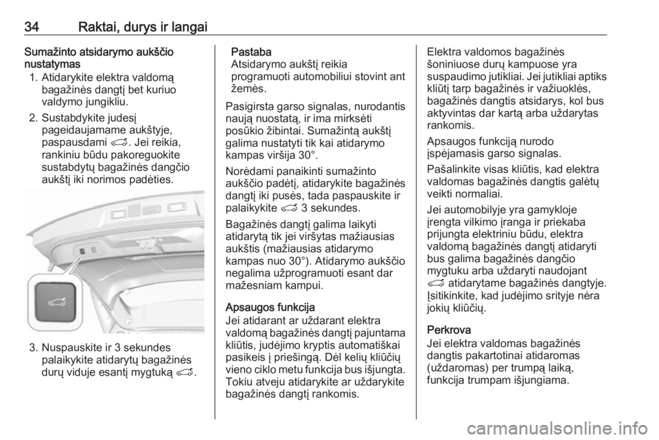 OPEL GRANDLAND X 2018.75  Savininko vadovas (in Lithuanian) 34Raktai, durys ir langaiSumažinto atsidarymo aukščio
nustatymas
1. Atidarykite elektra valdomą bagažinės dangtį bet kuriuo
valdymo jungikliu.
2. Sustabdykite judesį pageidaujamame aukštyje,
