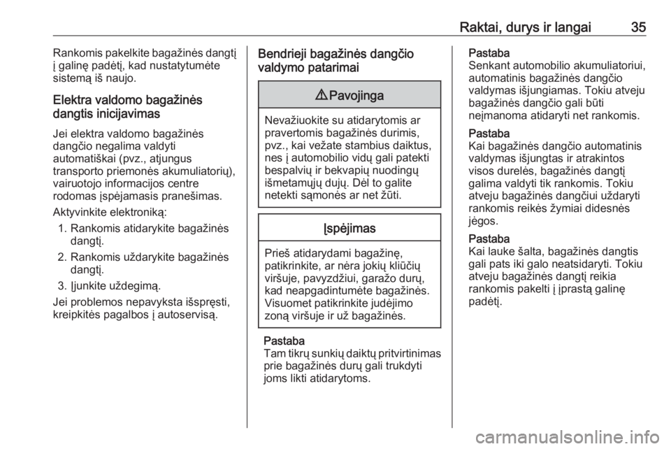 OPEL GRANDLAND X 2018.75  Savininko vadovas (in Lithuanian) Raktai, durys ir langai35Rankomis pakelkite bagažinės dangtį
į galinę padėtį, kad nustatytumėte
sistemą iš naujo.
Elektra valdomo bagažinės
dangtis inicijavimas
Jei elektra valdomo bagaži