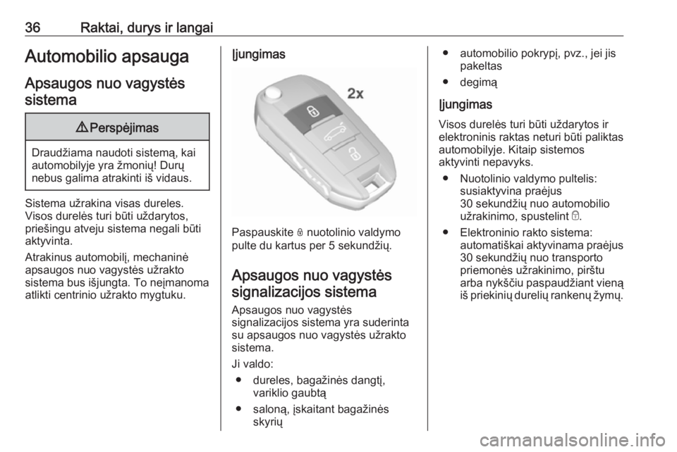 OPEL GRANDLAND X 2018.75  Savininko vadovas (in Lithuanian) 36Raktai, durys ir langaiAutomobilio apsaugaApsaugos nuo vagystėssistema9 Perspėjimas
Draudžiama naudoti sistemą, kai
automobilyje yra žmonių! Durų
nebus galima atrakinti iš vidaus.
Sistema u�