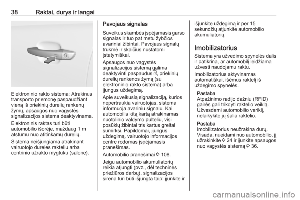 OPEL GRANDLAND X 2018.75  Savininko vadovas (in Lithuanian) 38Raktai, durys ir langai
Elektroninio rakto sistema: Atrakinus
transporto priemonę paspaudžiant
vieną iš priekinių durelių rankenų
žymų, apsaugos nuo vagystės
signalizacijos sistema deaktyv