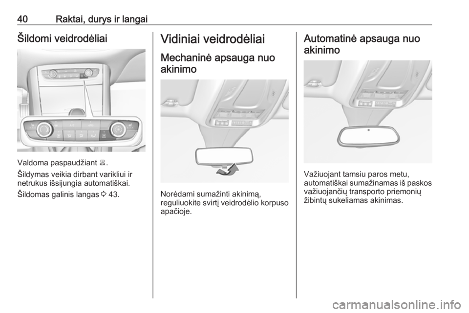 OPEL GRANDLAND X 2018.75  Savininko vadovas (in Lithuanian) 40Raktai, durys ir langaiŠildomi veidrodėliai
Valdoma paspaudžiant b.
Šildymas veikia dirbant varikliui ir
netrukus išsijungia automatiškai.
Šildomas galinis langas  3 43.
Vidiniai veidrodėlia