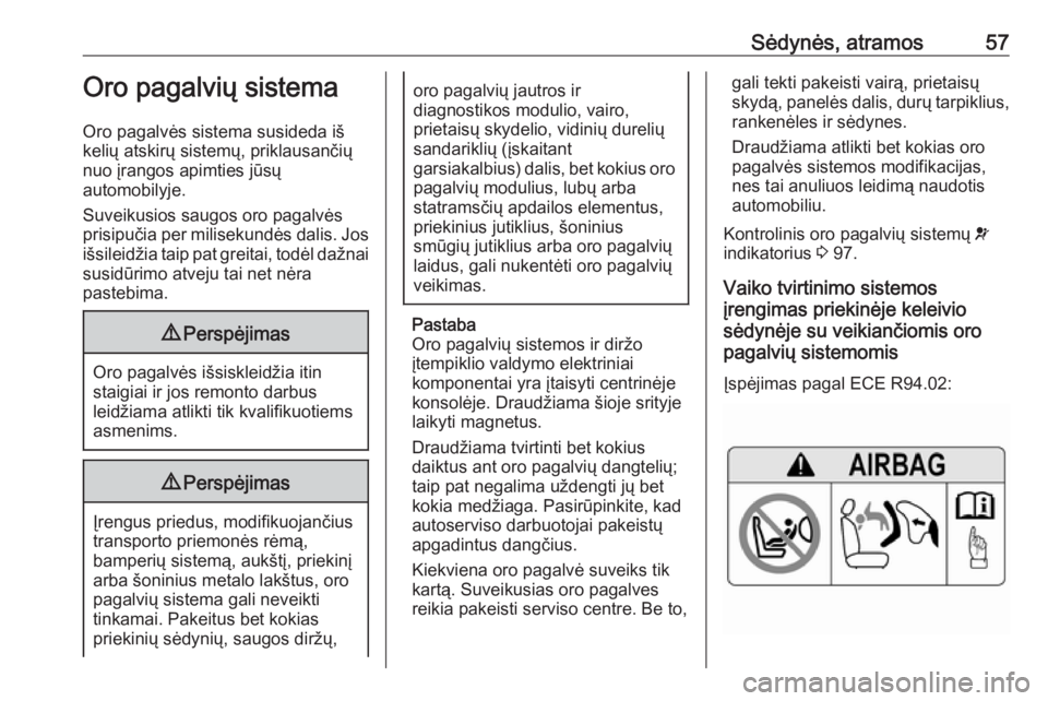 OPEL GRANDLAND X 2018.75  Savininko vadovas (in Lithuanian) Sėdynės, atramos57Oro pagalvių sistema
Oro pagalvės sistema susideda iš
kelių atskirų sistemų, priklausančių
nuo įrangos apimties jūsų
automobilyje.
Suveikusios saugos oro pagalvės
prisi