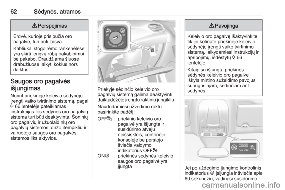 OPEL GRANDLAND X 2018.75  Savininko vadovas (in Lithuanian) 62Sėdynės, atramos9Perspėjimas
Erdvė, kurioje prisipučia oro
pagalvė, turi būti laisva.
Kabliukai stogo rėmo rankenėlėse yra skirti lengvų rūbų pakabinimui
be pakabo. Draudžiama šiuose
