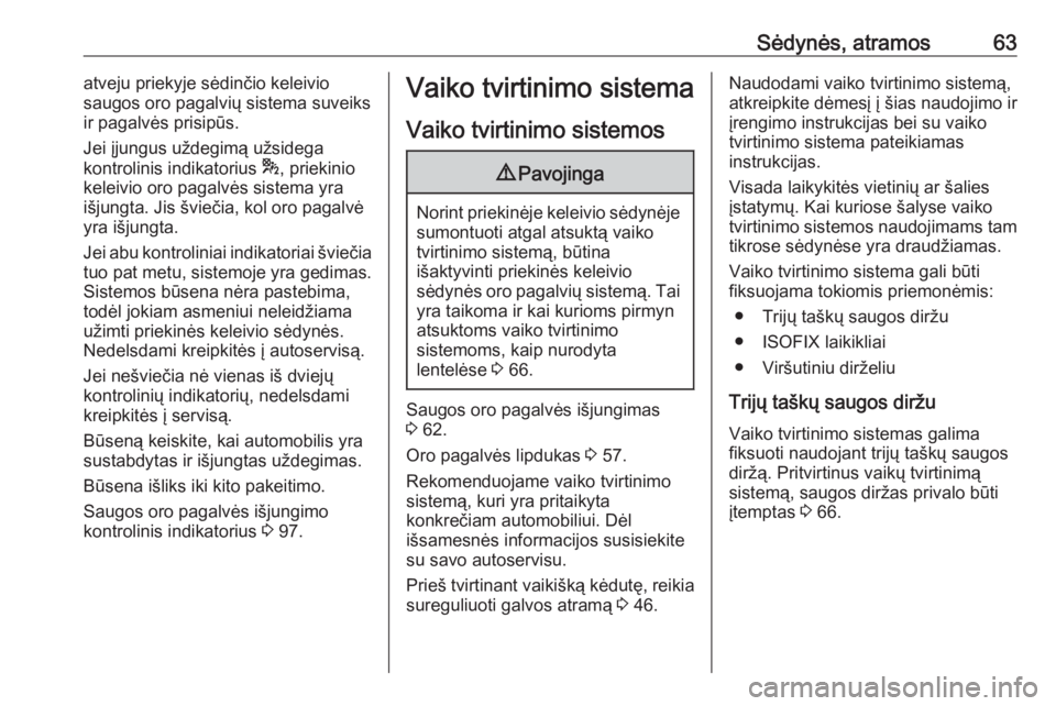 OPEL GRANDLAND X 2018.75  Savininko vadovas (in Lithuanian) Sėdynės, atramos63atveju priekyje sėdinčio keleivio
saugos oro pagalvių sistema suveiks
ir pagalvės prisipūs.
Jei įjungus uždegimą užsidega
kontrolinis indikatorius  *, priekinio
keleivio o