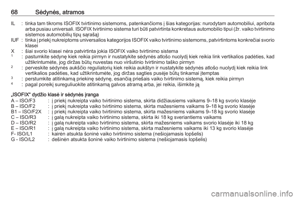 OPEL GRANDLAND X 2018.75  Savininko vadovas (in Lithuanian) 68Sėdynės, atramosIL:tinka tam tikroms ISOFIX tvirtinimo sistemoms, patenkančioms į šias kategorijas: nurodytam automobiliui, apribotaarba pusiau universali. ISOFIX tvirtinimo sistema turi būti 