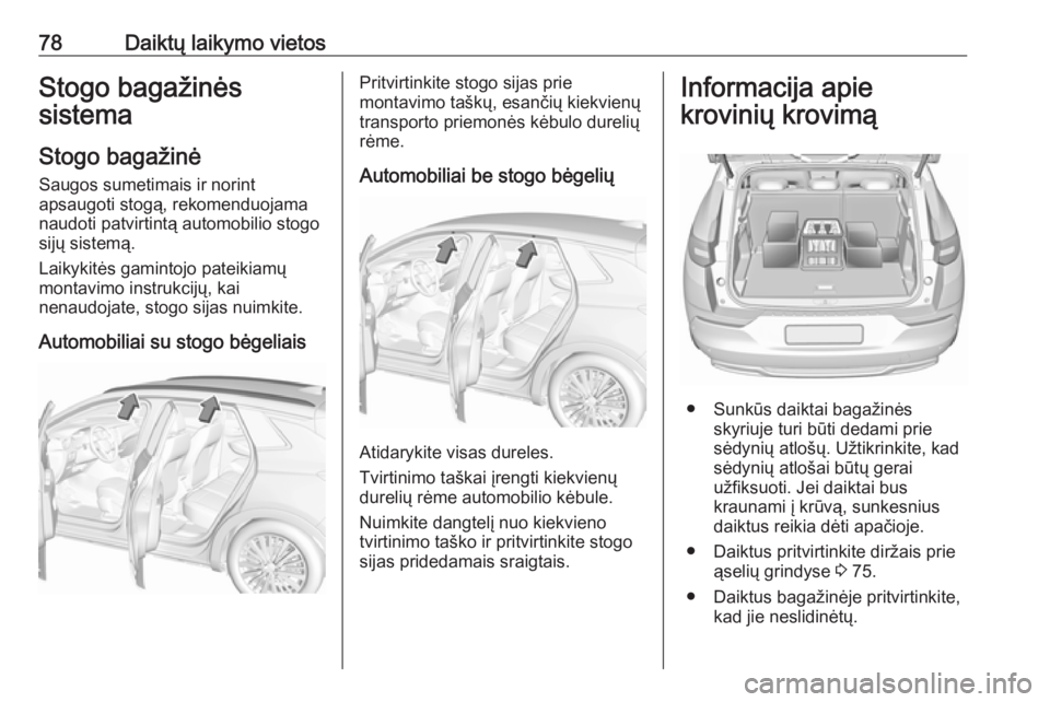 OPEL GRANDLAND X 2018.75  Savininko vadovas (in Lithuanian) 78Daiktų laikymo vietosStogo bagažinės
sistema
Stogo bagažinė Saugos sumetimais ir norint
apsaugoti stogą, rekomenduojama
naudoti patvirtintą automobilio stogo
sijų sistemą.
Laikykitės gamin