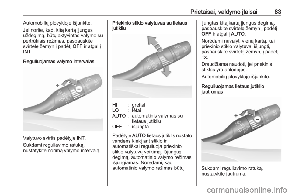 OPEL GRANDLAND X 2018.75  Savininko vadovas (in Lithuanian) Prietaisai, valdymo įtaisai83Automobilių plovykloje išjunkite.
Jei norite, kad, kitą kartą įjungus
uždegimą, būtų aktyvintas valymo su
pertrūkiais režimas, paspauskite
svirtelę žemyn į 