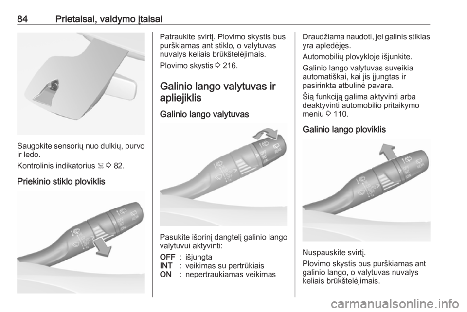 OPEL GRANDLAND X 2018.75  Savininko vadovas (in Lithuanian) 84Prietaisai, valdymo įtaisai
Saugokite sensorių nuo dulkių, purvo
ir ledo.
Kontrolinis indikatorius  < 3  82.
Priekinio stiklo ploviklis
Patraukite svirtį. Plovimo skystis bus
purškiamas ant sti
