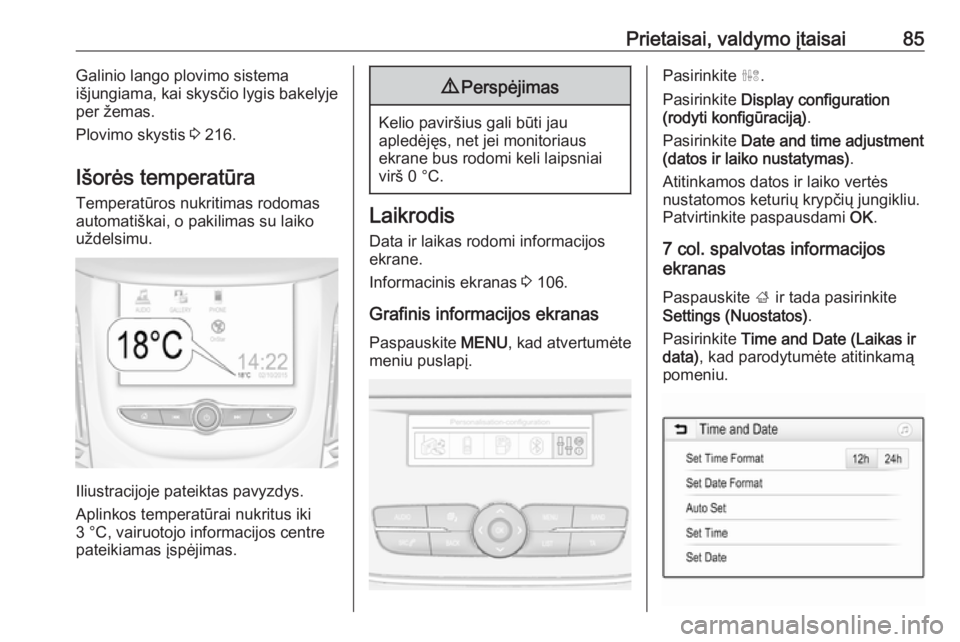 OPEL GRANDLAND X 2018.75  Savininko vadovas (in Lithuanian) Prietaisai, valdymo įtaisai85Galinio lango plovimo sistema
išjungiama, kai skysčio lygis bakelyje
per žemas.
Plovimo skystis  3 216.
Išorės temperatūra
Temperatūros nukritimas rodomas
automati
