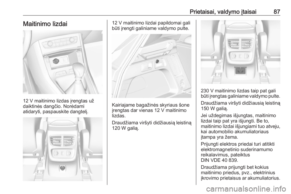 OPEL GRANDLAND X 2018.75  Savininko vadovas (in Lithuanian) Prietaisai, valdymo įtaisai87Maitinimo lizdai
12 V maitinimo lizdas įrengtas už
daiktinės dangčio. Norėdami
atidaryti, paspauskite dangtelį.
12 V maitinimo lizdai papildomai gali
būti įrengti