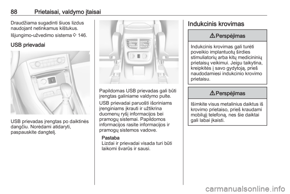 OPEL GRANDLAND X 2018.75  Savininko vadovas (in Lithuanian) 88Prietaisai, valdymo įtaisaiDraudžiama sugadinti šiuos lizdus
naudojant netinkamus kištukus.
Išjungimo-užvedimo sistema  3 146.
USB prievadai
USB prievadas įrengtas po daiktinės
dangčiu. Nor