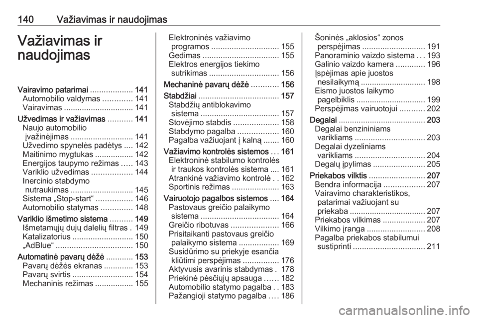 OPEL GRANDLAND X 2019  Savininko vadovas (in Lithuanian) 140Važiavimas ir naudojimasVažiavimas ir
naudojimasVairavimo patarimai ...................141
Automobilio valdymas .............141
Vairavimas ............................... 141
Užvedimas ir važi