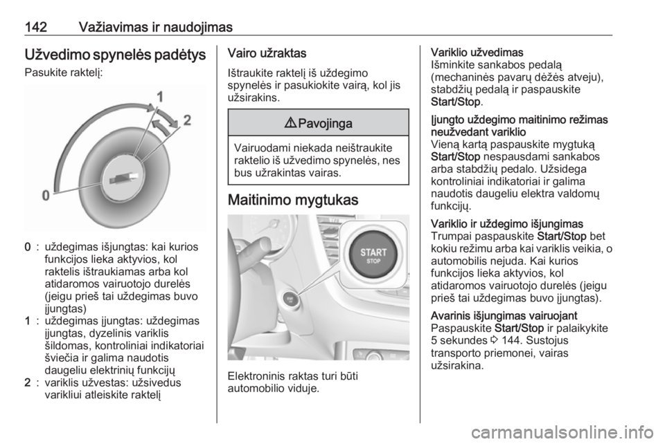 OPEL GRANDLAND X 2019  Savininko vadovas (in Lithuanian) 142Važiavimas ir naudojimasUžvedimo spynelės padėtys
Pasukite raktelį:0:uždegimas išjungtas: kai kurios
funkcijos lieka aktyvios, kol
raktelis ištraukiamas arba kol
atidaromos vairuotojo durel