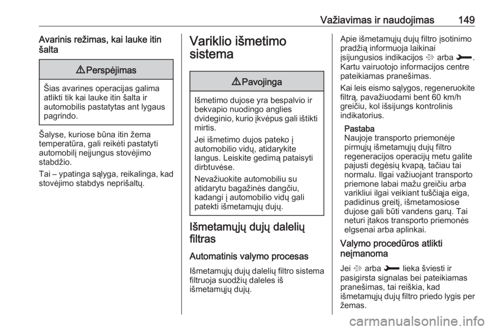 OPEL GRANDLAND X 2019  Savininko vadovas (in Lithuanian) Važiavimas ir naudojimas149Avarinis režimas, kai lauke itin
šalta9 Perspėjimas
Šias avarines operacijas galima
atlikti tik kai lauke itin šalta ir
automobilis pastatytas ant lygaus pagrindo.
Ša