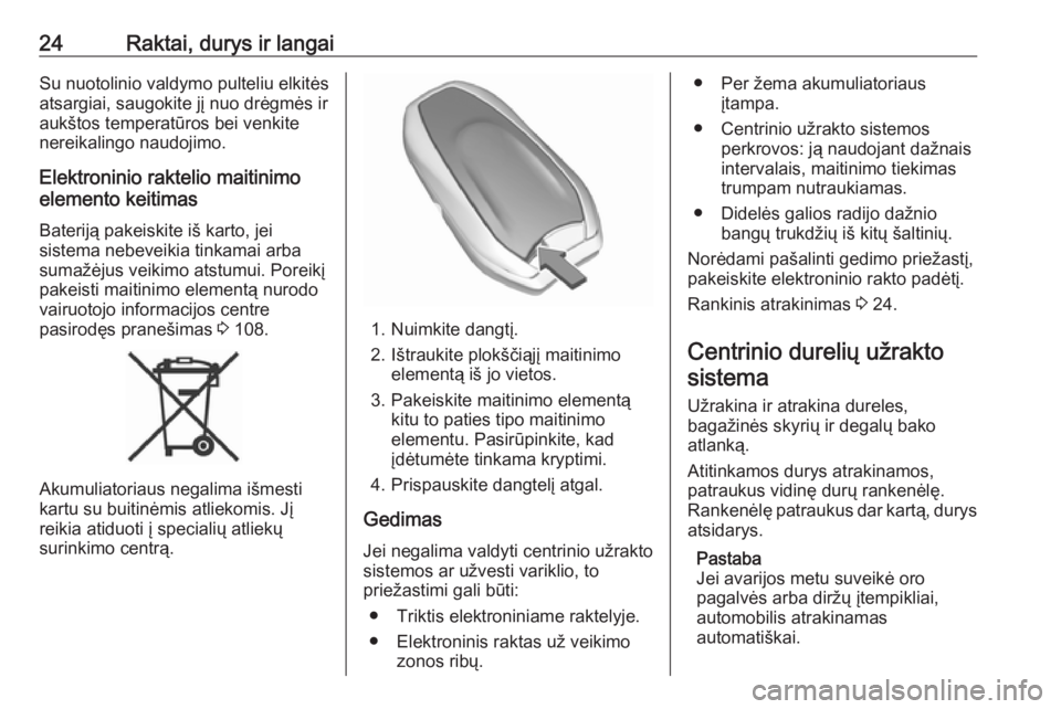OPEL GRANDLAND X 2019  Savininko vadovas (in Lithuanian) 24Raktai, durys ir langaiSu nuotolinio valdymo pulteliu elkitės
atsargiai, saugokite jį nuo drėgmės ir
aukštos temperatūros bei venkite
nereikalingo naudojimo.
Elektroninio raktelio maitinimo
el