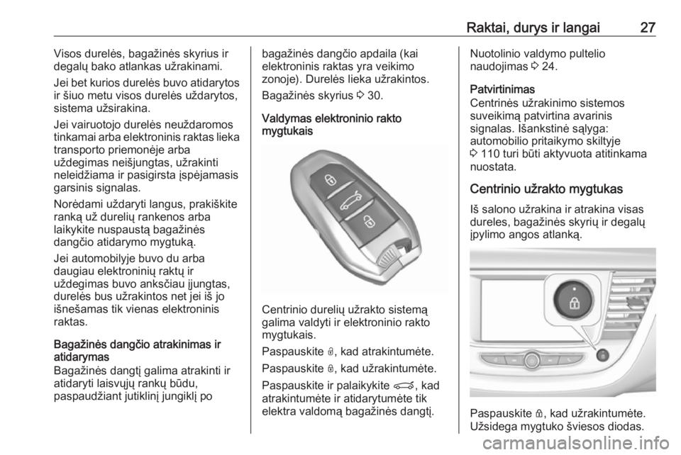 OPEL GRANDLAND X 2019  Savininko vadovas (in Lithuanian) Raktai, durys ir langai27Visos durelės, bagažinės skyrius irdegalų bako atlankas užrakinami.
Jei bet kurios durelės buvo atidarytos
ir šiuo metu visos durelės uždarytos,
sistema užsirakina.
