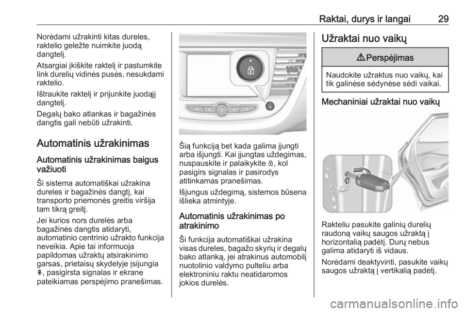 OPEL GRANDLAND X 2019  Savininko vadovas (in Lithuanian) Raktai, durys ir langai29Norėdami užrakinti kitas dureles,
raktelio geležte nuimkite juodą
dangtelį.
Atsargiai įkiškite raktelį ir pastumkite link durelių vidinės pusės, nesukdami
raktelio.