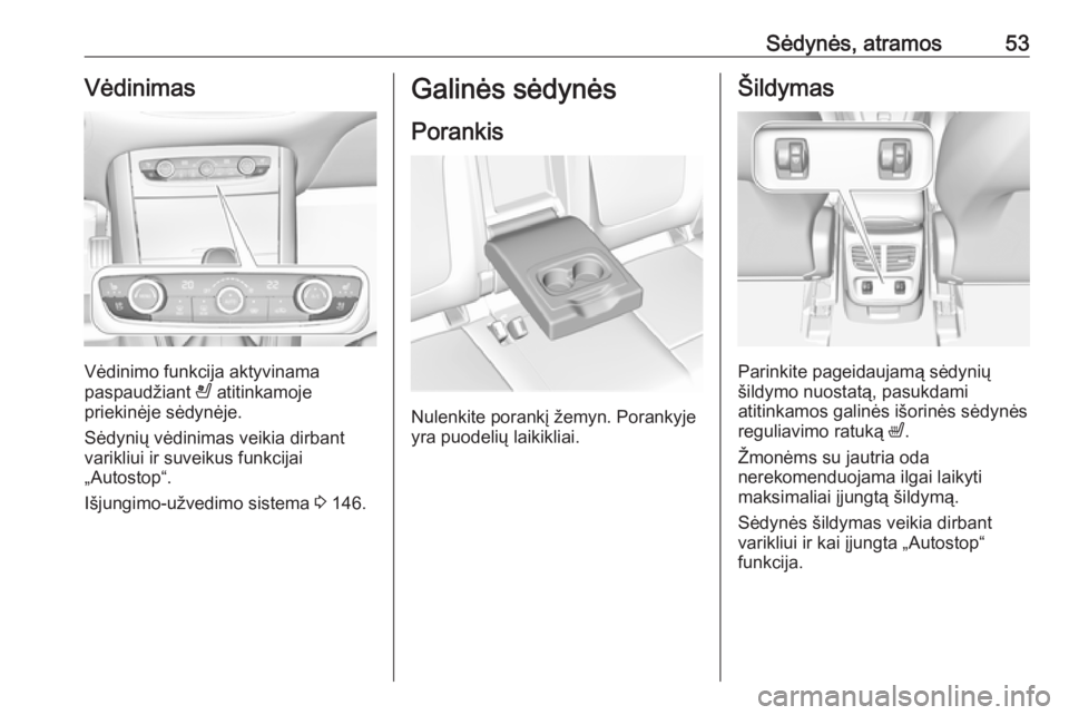 OPEL GRANDLAND X 2019  Savininko vadovas (in Lithuanian) Sėdynės, atramos53Vėdinimas
Vėdinimo funkcija aktyvinama
paspaudžiant  A atitinkamoje
priekinėje sėdynėje.
Sėdynių vėdinimas veikia dirbant
varikliui ir suveikus funkcijai
„Autostop“.
I