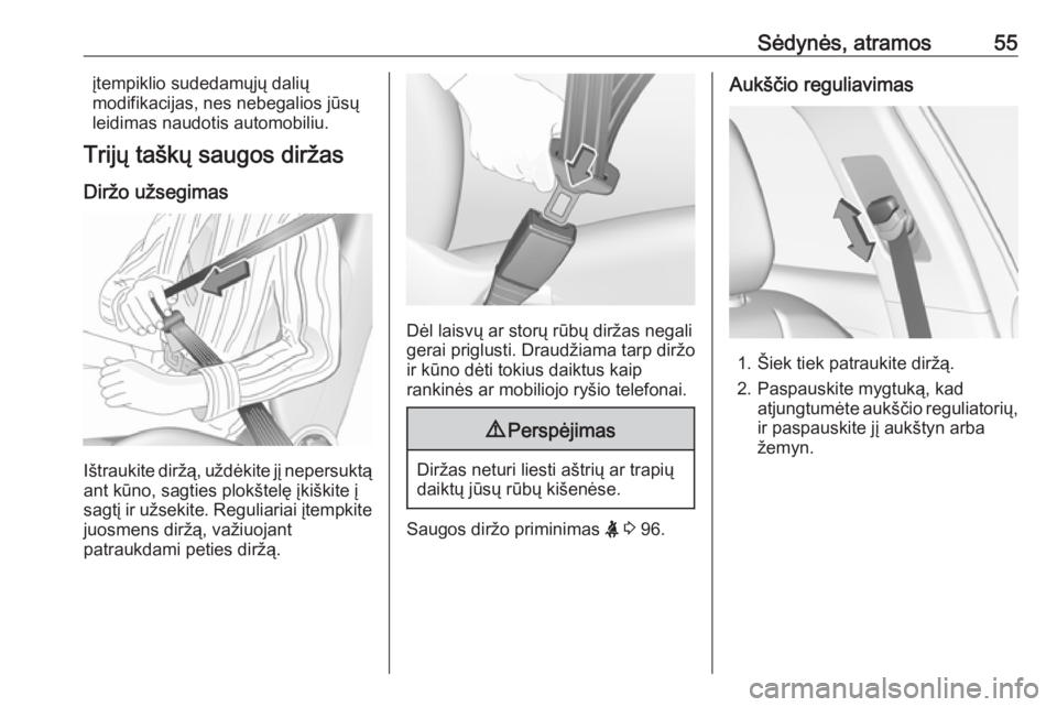 OPEL GRANDLAND X 2019  Savininko vadovas (in Lithuanian) Sėdynės, atramos55įtempiklio sudedamųjų dalių
modifikacijas, nes nebegalios jūsų
leidimas naudotis automobiliu.
Trijų taškų saugos diržas
Diržo užsegimas
Ištraukite diržą, uždėkite 