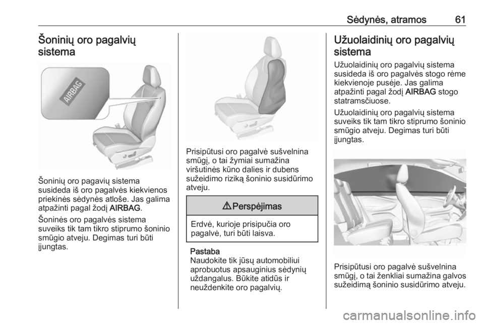 OPEL GRANDLAND X 2019  Savininko vadovas (in Lithuanian) Sėdynės, atramos61Šoninių oro pagalviųsistema
Šoninių oro pagavių sistema
susideda iš oro pagalvės kiekvienos priekinės sėdynės atloše. Jas galima
atpažinti pagal žodį  AIRBAG.
Šonin