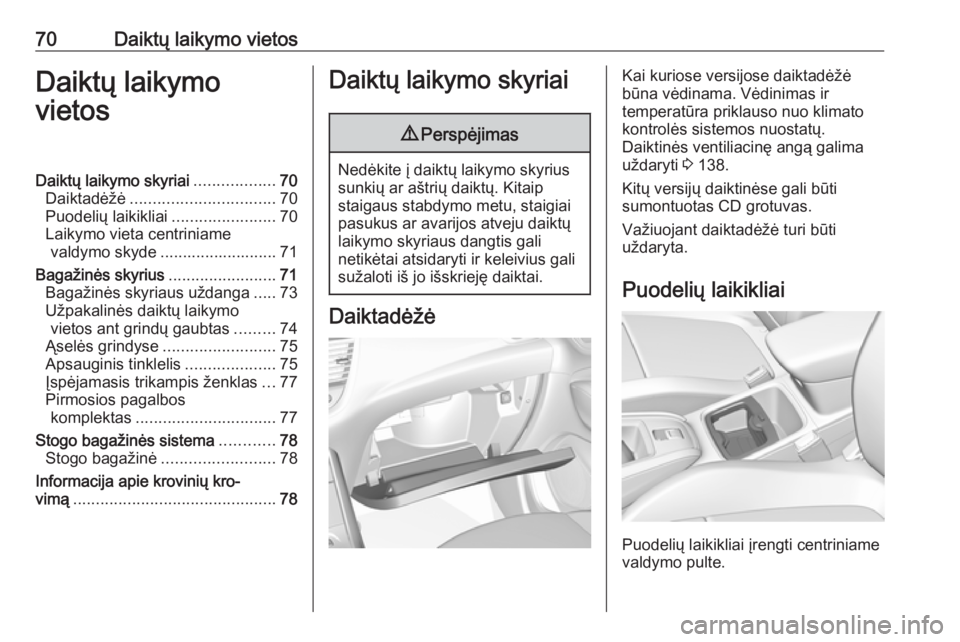 OPEL GRANDLAND X 2019 Savininko vadovas (in Lithuanian) 70Daiktų laikymo vietosDaiktų laikymo
vietosDaiktų laikymo skyriai ..................70
Daiktadėžė ................................ 70
Puodelių laikikliai .......................70
Laikymo viet OPEL GRANDLAND X 2019 Savininko vadovas (in Lithuanian) 70Daiktų laikymo vietosDaiktų laikymo
vietosDaiktų laikymo skyriai ..................70
Daiktadėžė ................................ 70
Puodelių laikikliai .......................70
Laikymo viet