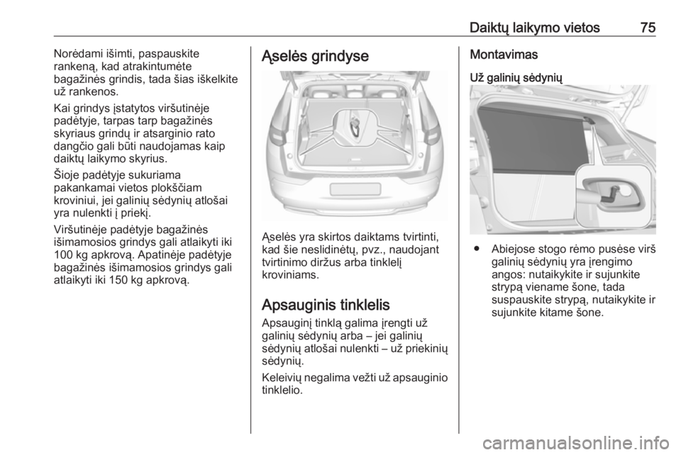 OPEL GRANDLAND X 2019  Savininko vadovas (in Lithuanian) Daiktų laikymo vietos75Norėdami išimti, paspauskite
rankeną, kad atrakintumėte
bagažinės grindis, tada šias iškelkite už rankenos.
Kai grindys įstatytos viršutinėje
padėtyje, tarpas tarp