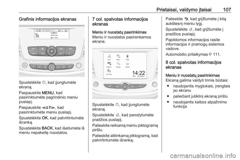 OPEL GRANDLAND X 2020 Savininko vadovas (in Lithuanian) Prietaisai, valdymo įtaisai107Grafinis informacijos ekranas
Spustelėkite X, kad įjungtumėte
ekraną.
Paspauskite MENU, kad
pasirinktumėte pagrindinio meniu puslapį.
Paspauskite èäåé, kad
p OPEL GRANDLAND X 2020 Savininko vadovas (in Lithuanian) Prietaisai, valdymo įtaisai107Grafinis informacijos ekranas
Spustelėkite X, kad įjungtumėte
ekraną.
Paspauskite MENU, kad
pasirinktumėte pagrindinio meniu puslapį.
Paspauskite èäåé, kad
p